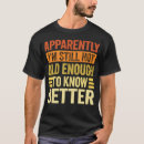 Search for old enough to know better tshirts Classic