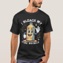 Search for bleached tshirts Humour