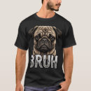 Search for funny pug meme tshirts Bruh