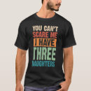 Search for i have three daughters tshirts Scare