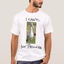 Search for pelican tshirts Pun