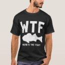 Search for wtf fish tshirts Funny fishing
