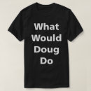 Search for doug tshirts Humour