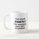Search for not my problem mugs Funny