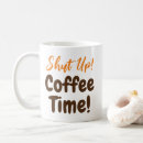 Search for shut up mugs Funny