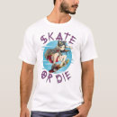Search for skate or die tshirts Skateboarder