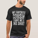 Search for favorite cousin tshirts Gave