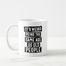 Search for funny age quote mugs Sarcasm