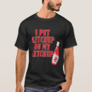 Search for ketchup tshirts Humour