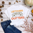 Search for leftovers are for quitters tshirts Thanksgiving