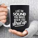 Search for shut up mugs Sarcastic