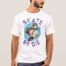 Search for skate or die tshirts Skateboarder
