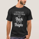 Search for thick thighs tshirts Humour