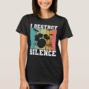 Search for i destroy silence tshirts Drummer
