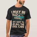 Search for i may be old but tshirts Cars