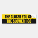 Search for slower bumper stickers Slower i go