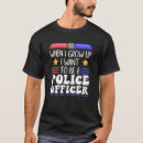 Search for when i grow up tshirts Police
