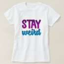 Search for funny stay weird tshirts Quote