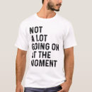 Search for not lot going on moment tshirts Bored