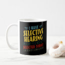 Search for selective mugs I have selective hearing