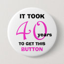 Search for funny 40th birthday badges Humourous