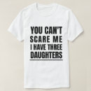Search for i have three daughters tshirts You cant scare me
