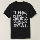 Search for the snuggle is real tshirts Humour