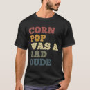 Search for corn tshirts Dude