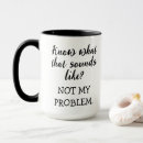 Search for not my problem mugs Black and white