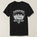 Search for funny kayaking tshirts Canoe