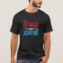 Search for jesus was a liberal tshirts Political
