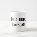 Search for hello handsome mugs Cute