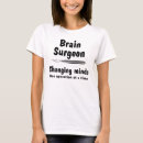 Search for brain surgeon tshirts Neurosurgeon