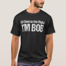 Search for of course im right tshirts Bob