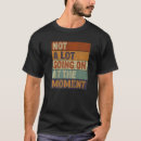 Search for not lot going on moment tshirts Sarcastic
