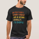 Search for funny pottery tshirts Clay