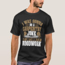 Search for wood jokes tshirts Carpentry