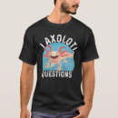 Search for i axolotl questions tshirts Lizard