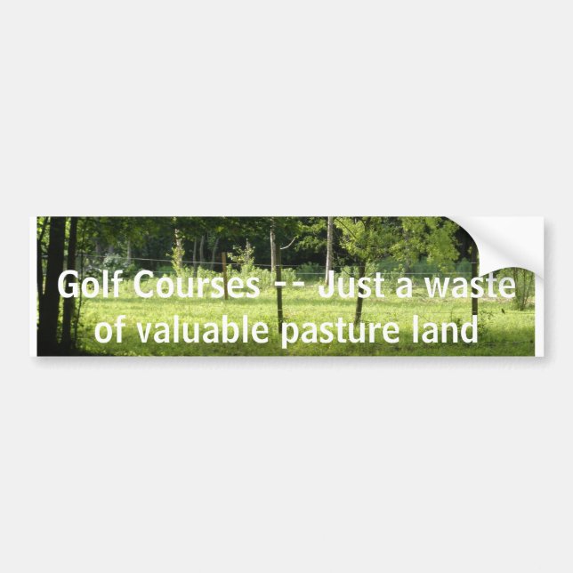 006, Golf Courses -- Just a waste of valuable p... Bumper Sticker (Front)