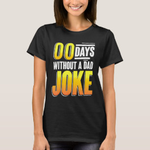 00 Days Without A Dad Joke Zero Days Fathers Day F T-Shirt