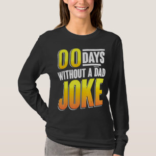 00 Days Without A Dad Joke Zero Days Fathers Day F T-Shirt