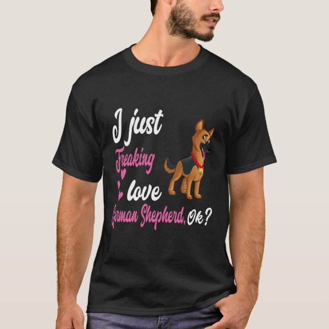011 I Just Freaking Love German Shepherd OK T-Shirt (Front)