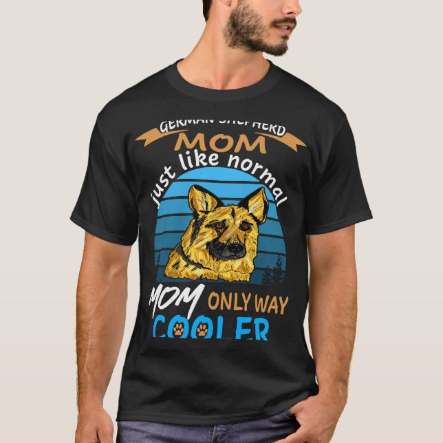 015 German Shepherd Mum Just Like Normal Mum Only  T-Shirt (Front)