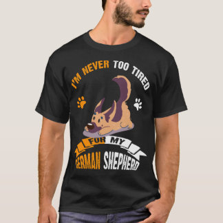 016 I'm Never Too Tired For My German Shepherd T-Shirt