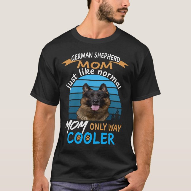 018 German Shepherd Mum Just Like Normal Mum Only  T-Shirt (Front)