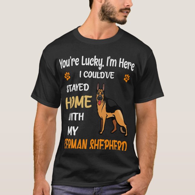 018 You're Lucky I'm Here I Could've Stayed Home W T-Shirt (Front)