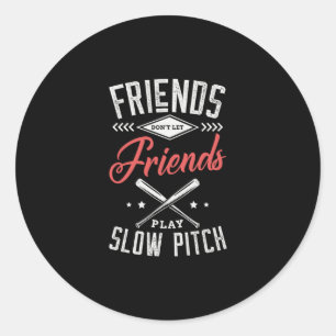 08.Friends Dont Let Friends Play Slow Pitch Classic Round Sticker