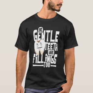 0 Be gentle teeth have filings too dentist & fun T-Shirt