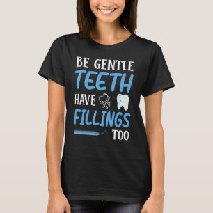 0 Be Gentle Teeth Have Fillings Too Dental Dentist T-Shirt