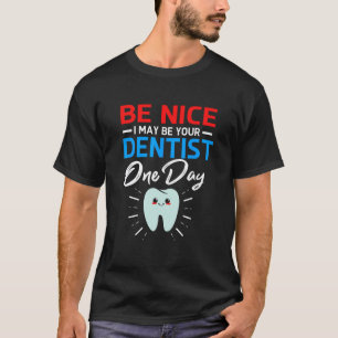 0 Be Nice I May Be Your Future Dentist T-Shirt